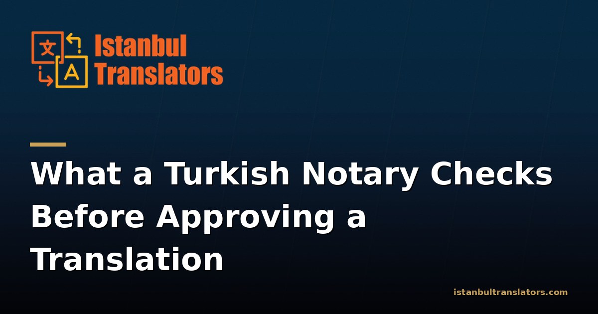 What a Turkish Notary Checks Before Approving a Translation