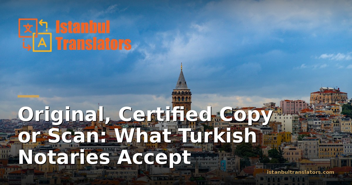 Original, Certified Copy or Scan: What Turkish Notaries Accept