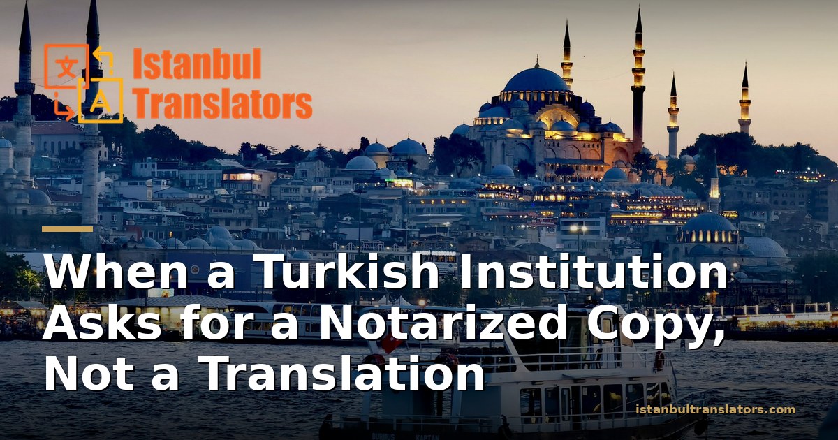 When a Turkish Institution Asks for a Notarized Copy, Not a Translation