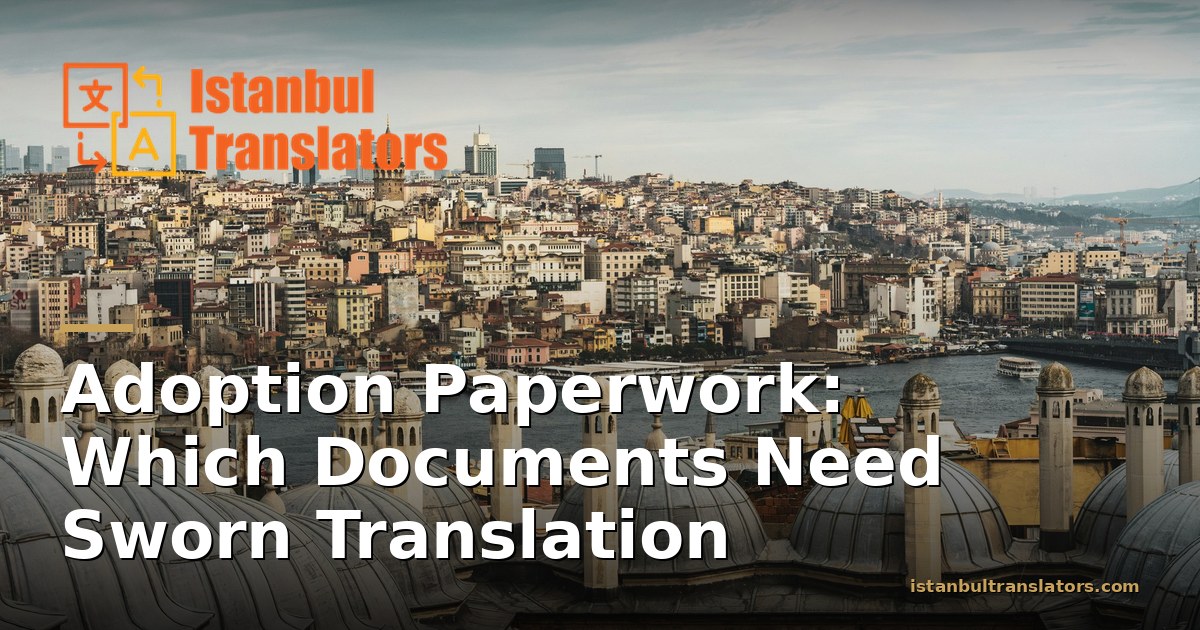 Adoption Paperwork: Which Documents Need Sworn Translation